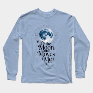 It's the moon that moves me Long Sleeve T-Shirt